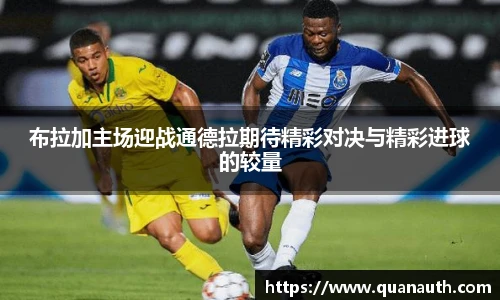 布拉加主场迎战通德拉期待精彩对决与精彩进球的较量